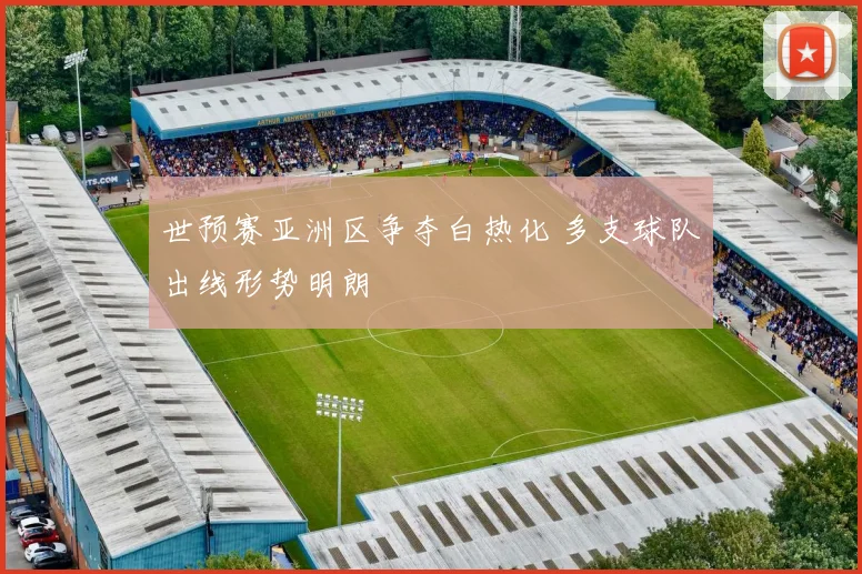 世预赛亚洲区争夺白热化 多支球队出线形势明朗