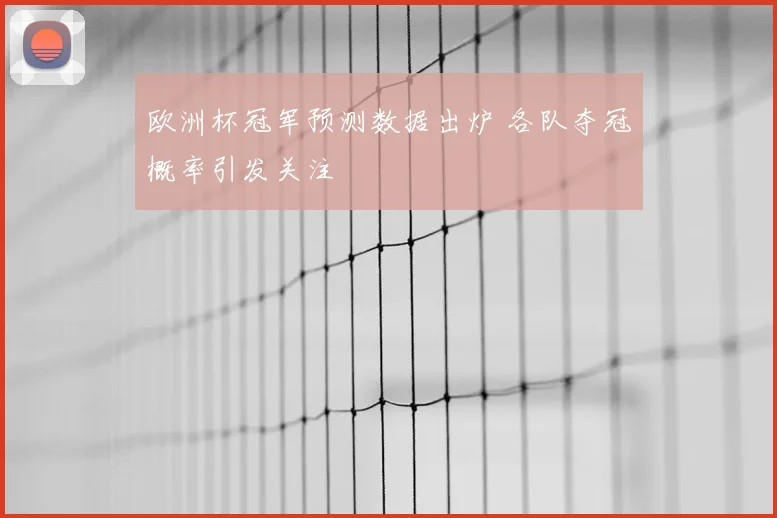欧洲杯冠军预测数据出炉 各队夺冠概率引发关注