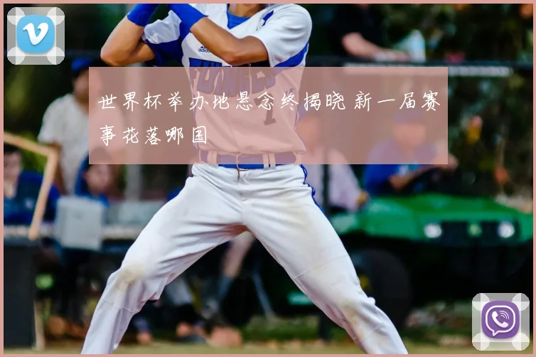 世界杯举办地悬念终揭晓 新一届赛事花落哪国