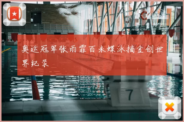 奥运冠军张雨霏百米蝶泳摘金创世界纪录