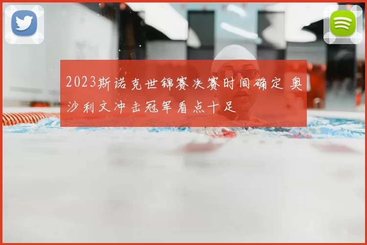2023斯诺克世锦赛决赛时间确定 奥沙利文冲击冠军看点十足