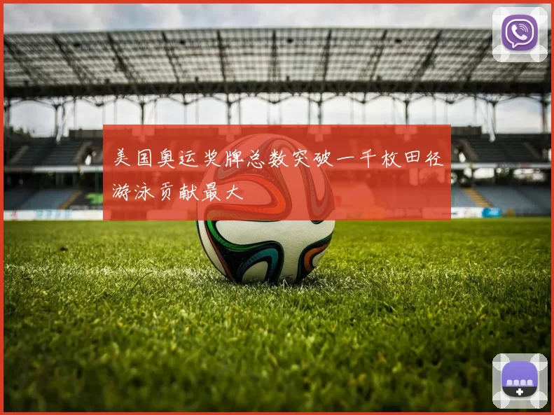 美国奥运奖牌总数突破一千枚田径游泳贡献最大