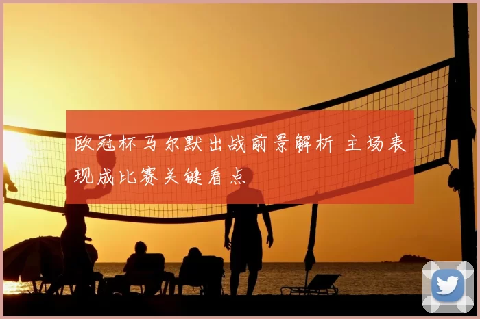 欧冠杯马尔默出战前景解析 主场表现成比赛关键看点