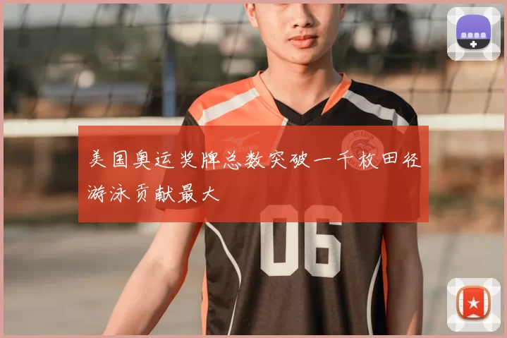 美国奥运奖牌总数突破一千枚田径游泳贡献最大