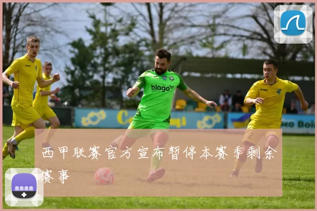 西甲联赛官方宣布暂停本赛季剩余赛事
