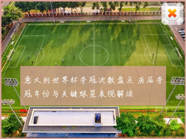 意大利世界杯夺冠次数盘点 历届夺冠年份与关键球星表现解读
