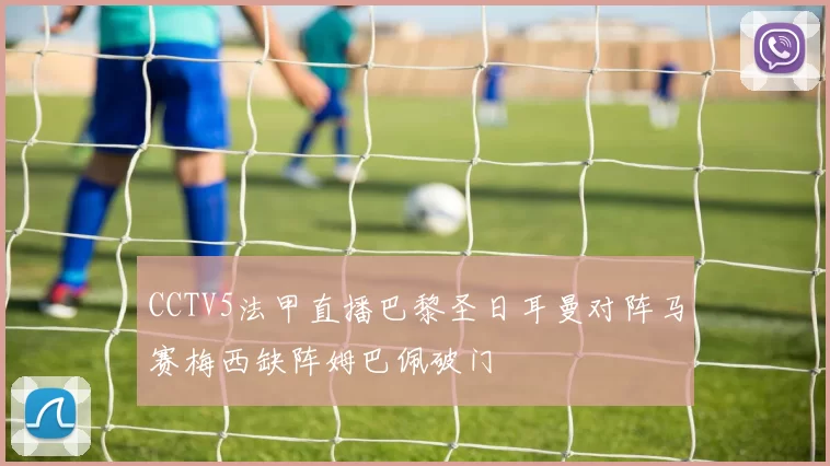 CCTV5法甲直播巴黎圣日耳曼对阵马赛梅西缺阵姆巴佩破门