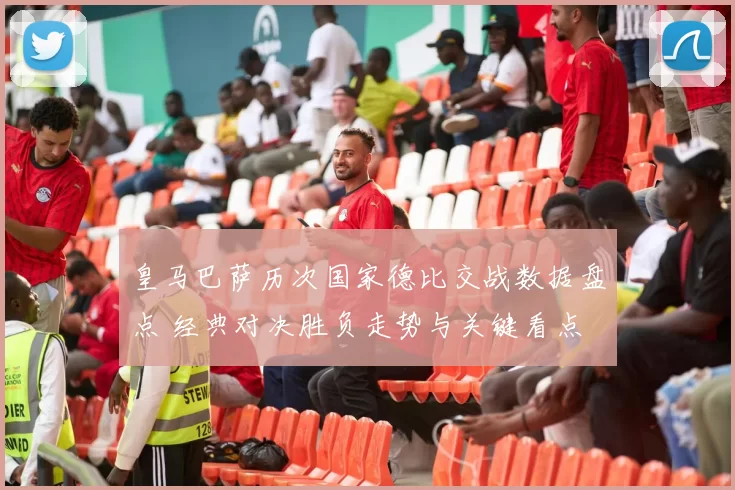 皇马巴萨历次国家德比交战数据盘点 经典对决胜负走势与关键看点