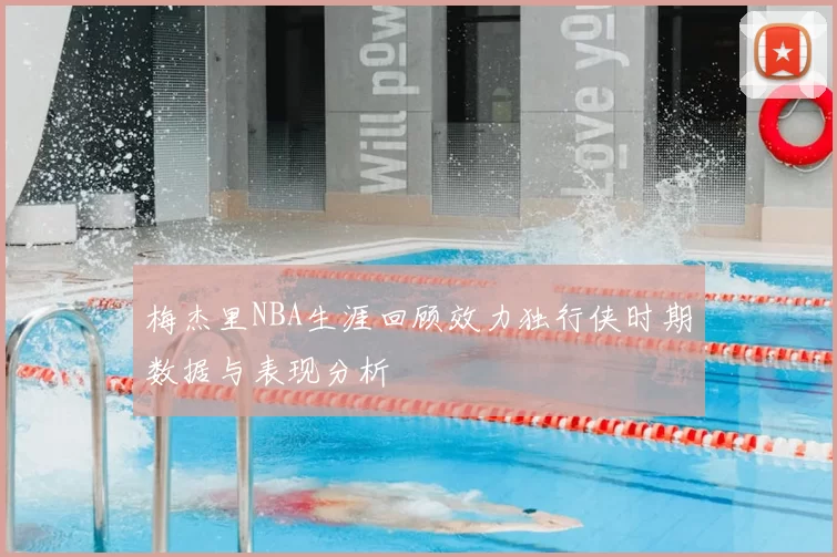 梅杰里NBA生涯回顾效力独行侠时期数据与表现分析
